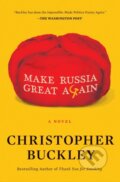 Kniha: Make Russia Great Again (Christopher Buckley). Simon & Schuster, 2021 Kniha: Make Russia Great Again (Christopher Buckley). Simon & Schuster, 2021