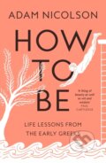Kniha: How to Be (Adam Nicolson). William Collins, 2023 Kniha: How to Be (Adam Nicolson). William Collins, 2023