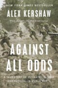 Kniha: Against All Odds (Alex Kershaw). , 2023 Kniha: Against All Odds (Alex Kershaw). , 2023