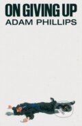 Kniha: On Giving Up (Adam Phillips). Farrar, Straus and Giroux, 2024 Kniha: On Giving Up (Adam Phillips). Farrar, Straus and Giroux, 2024