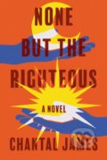 Kniha: None But the Righteous (Chantal James). Counterpoint, 2023 Kniha: None But the Righteous (Chantal James). Counterpoint, 2023