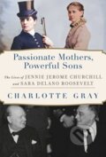 Kniha: Passionate Mothers, Powerful Sons (Charlotte Gray). Simon & Schuster, 2023 Kniha: Passionate Mothers, Powerful Sons (Charlotte Gray). Simon & Schuster, 2023
