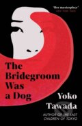 Kniha: The Bridegroom Was a Dog (Yoko Tawada). Granta Books, 2025 Kniha: The Bridegroom Was a Dog (Yoko Tawada). Granta Books, 2025