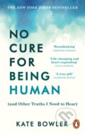 Kniha: No Cure for Being Human (Kate Bowler). Rider & Co, 2022 Kniha: No Cure for Being Human (Kate Bowler). Rider & Co, 2022