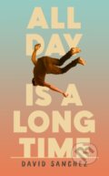 Kniha: All Day Is A Long Time (David Sanchez). Sceptre, 2022 Kniha: All Day Is A Long Time (David Sanchez). Sceptre, 2022