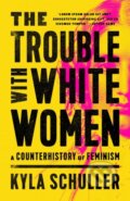 Kniha: The Trouble with White Women (Kyla Schuller). Bold Type Books, 2021 Kniha: The Trouble with White Women (Kyla Schuller). Bold Type Books, 2021