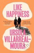 Kniha: Like Happiness (Ursula Villarreal-Moura). ONE, 2025 Kniha: Like Happiness (Ursula Villarreal-Moura). ONE, 2025
