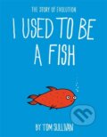 Kniha: I Used to Be a Fish (Tom Sullivan). Hodder Children's Books, 2021 Kniha: I Used to Be a Fish (Tom Sullivan). Hodder Children's Books, 2021