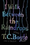 Kniha: I Walk Between the Raindrops (T.C. Boyle). Ecco, 2023 Kniha: I Walk Between the Raindrops (T.C. Boyle). Ecco, 2023