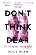Kniha: Don’t Think, Dear (Alice Robb). Oneworld Publications, 2024 Kniha: Don’t Think, Dear (Alice Robb). Oneworld Publications, 2024