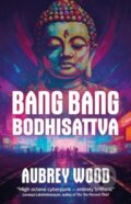 Kniha: Bang Bang Bodhisattva (Aubrey Wood). Solaris, 2024 Kniha: Bang Bang Bodhisattva (Aubrey Wood). Solaris, 2024