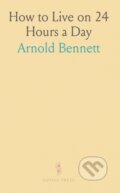 Kniha: How To Live On 24 Hours A Day (Arnold Bennett). , 2024 Kniha: How To Live On 24 Hours A Day (Arnold Bennett). , 2024