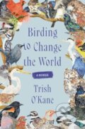 Kniha: Birding to Change the World (Trish O'Kane). Ecco, 2025 Kniha: Birding to Change the World (Trish O'Kane). Ecco, 2025