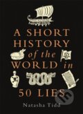 Kniha: A Short History of the World in 50 Lies (Natasha Tidd). Michael O'Mara Books Ltd, 2025 Kniha: A Short History of the World in 50 Lies (Natasha Tidd). Michael O'Mara Books Ltd, 2025