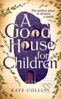 Kniha: A Good House for Children (Kate Collins). Serpents Tail, 2023 Kniha: A Good House for Children (Kate Collins). Serpents Tail, 2023