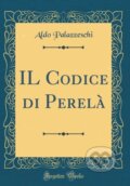 Kniha: Il Codice Di Perel (Aldo Palazzeschi). Forgotten Books, 2018 Kniha: Il Codice Di Perel (Aldo Palazzeschi). Forgotten Books, 2018