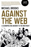 Kniha: Against the Web (Michael Brooks). Zero Books, 2020 Kniha: Against the Web (Michael Brooks). Zero Books, 2020