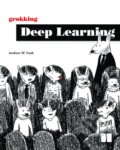 Kniha: Grokking Deep Learning (Andrew W Trask). Manning Publications, 2019 Kniha: Grokking Deep Learning (Andrew W Trask). Manning Publications, 2019