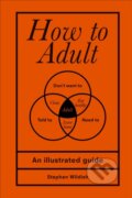 Kniha: How to Adult (Stephen Wildish). Pop Press, 2018 Kniha: How to Adult (Stephen Wildish). Pop Press, 2018