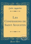 Kniha: Les Confessions De Saint Augustin (Saint Augustine). Forgotten Books, 2018 Kniha: Les Confessions De Saint Augustin (Saint Augustine). Forgotten Books, 2018