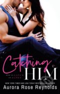 Kniha: Catching Him (Aurora Rose Reynolds). Montlake Romance, 2019 Kniha: Catching Him (Aurora Rose Reynolds). Montlake Romance, 2019