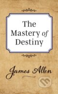 Kniha: The Mastery of Destiny (James Allen). G&D Media, 2019 Kniha: The Mastery of Destiny (James Allen). G&D Media, 2019