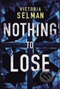 Kniha: Nothing to Lose (Victoria Selman). Thomas & Mercer, 2019 Kniha: Nothing to Lose (Victoria Selman). Thomas & Mercer, 2019