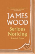 Kniha: Serious Noticing (James Wood). Vintage, 2019 Kniha: Serious Noticing (James Wood). Vintage, 2019