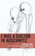 Kniha: I Was a Doctor in Auschwitz (Gisella Perl). Lexington Books, 2019 Kniha: I Was a Doctor in Auschwitz (Gisella Perl). Lexington Books, 2019