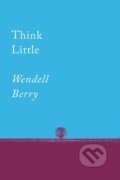 Kniha: Think Little (Wendell Berry). Counterpoint, 2019 Kniha: Think Little (Wendell Berry). Counterpoint, 2019