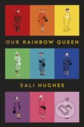 Kniha: Our Rainbow Queen (Sali Hughes). Square Peg, 2019 Kniha: Our Rainbow Queen (Sali Hughes). Square Peg, 2019