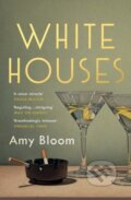 Kniha: White Houses (Amy Bloom). Granta Books, 2019 Kniha: White Houses (Amy Bloom). Granta Books, 2019