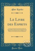 Kniha: Le Livre Des Esprits (Allan Kardec). Forgotten Books, 2018 Kniha: Le Livre Des Esprits (Allan Kardec). Forgotten Books, 2018