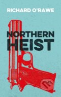 Kniha: Northern Heist (Richard O'Rawe). , 2018 Kniha: Northern Heist (Richard O'Rawe). , 2018