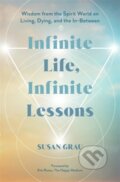 Kniha: Infinite Life, Infinite Lessons (Susan Grau). Hay House, 2025 Kniha: Infinite Life, Infinite Lessons (Susan Grau). Hay House, 2025