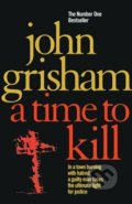 Kniha: A Time To Kill (John Grisham). Arrow Books, 2010 Kniha: A Time To Kill (John Grisham). Arrow Books, 2010