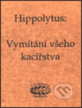 Vymítání všeho kacířstva - Hippolytus, Bibliotheca gnostica, 1999