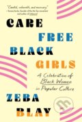 Kniha: Carefree Black Girls (Zeba Blay). St. Martins Griffin, 2021 Kniha: Carefree Black Girls (Zeba Blay). St. Martins Griffin, 2021