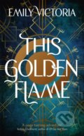 Kniha: This Golden Flame (Emily Victoria). Hodder and Stoughton, 2021 Kniha: This Golden Flame (Emily Victoria). Hodder and Stoughton, 2021