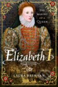 Kniha: Elizabeth I (Laura Brennan). Pen & Sword History, 2025 Kniha: Elizabeth I (Laura Brennan). Pen & Sword History, 2025