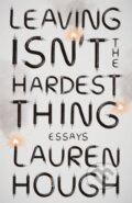 Kniha: Leaving Isn't the Hardest Thing (Lauren Hough). Coronet, 2021 Kniha: Leaving Isn't the Hardest Thing (Lauren Hough). Coronet, 2021