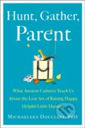 Kniha: Hunt, Gather, Parent (Michaeleen Doucleff). , 2021 Kniha: Hunt, Gather, Parent (Michaeleen Doucleff). , 2021