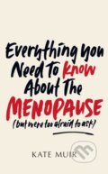 Kniha: Everything You Need to Know About the Menopause (but were too afraid to ask) (Kate Muir). Gallery, 2022 Kniha: Everything You Need to Know About the Menopause (but were too afraid to ask) (Kate Muir). Gallery, 2022