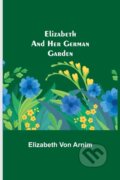 Kniha: Elizabeth and Her German Garden (Elizabeth Von Arnim). Alpha Edition, 2021 Kniha: Elizabeth and Her German Garden (Elizabeth Von Arnim). Alpha Edition, 2021