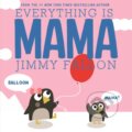 Kniha: Everything Is Mama (Jimmy Fallon). Feiwel and Friends, 2019 Kniha: Everything Is Mama (Jimmy Fallon). Feiwel and Friends, 2019