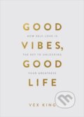 Kniha: Good Vibes, Good Life (Gift Edition) (Vex King). Hay House, 2020 Kniha: Good Vibes, Good Life (Gift Edition) (Vex King). Hay House, 2020