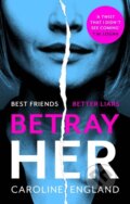 Kniha: Betray Her (Caroline England). Piatkus, 2020 Kniha: Betray Her (Caroline England). Piatkus, 2020