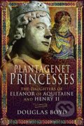Kniha: Plantagenet Princesses (Douglas Boyd). Pen & Sword History, 2020 Kniha: Plantagenet Princesses (Douglas Boyd). Pen & Sword History, 2020