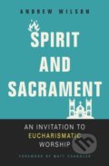 Kniha: Spirit and Sacrament (Andrew Wilson). Zondervan, 2019 Kniha: Spirit and Sacrament (Andrew Wilson). Zondervan, 2019