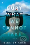 Kniha: Bury What We Cannot Take (Kirstin Chen). , 2018 Kniha: Bury What We Cannot Take (Kirstin Chen). , 2018